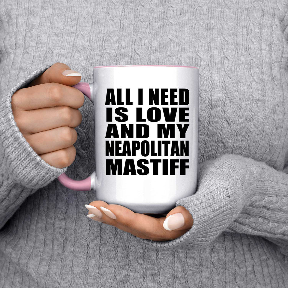 All I Need Is Love And My Neapolitan Mastiff - 15oz Accent Mug Pink