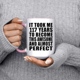 117th Birthday Took 117 Years To Become Awesome & Perfect - 15oz Accent Mug Pink