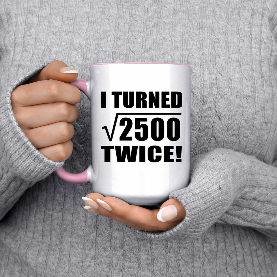 100th Birthday I Turned Square Root of 2500 Twice - 15oz Accent Mug Pink