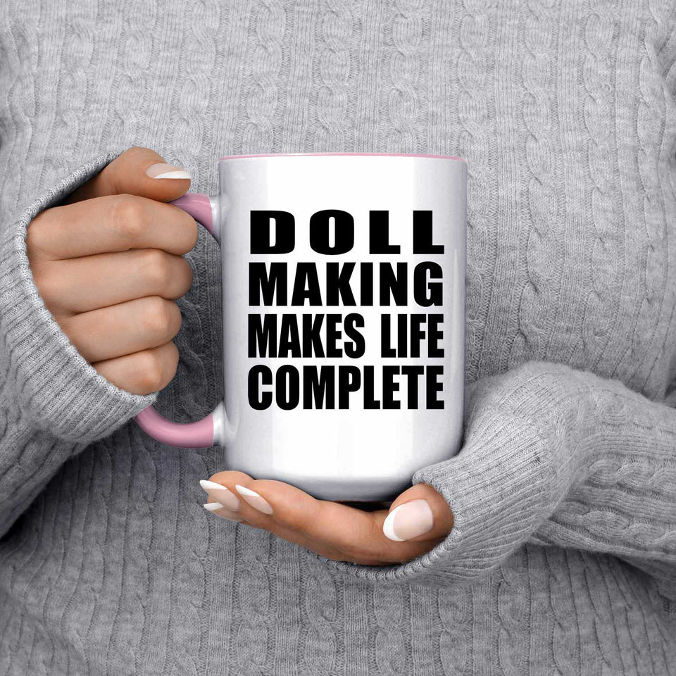 Doll Making Makes Life Complete - 15oz Accent Mug Pink