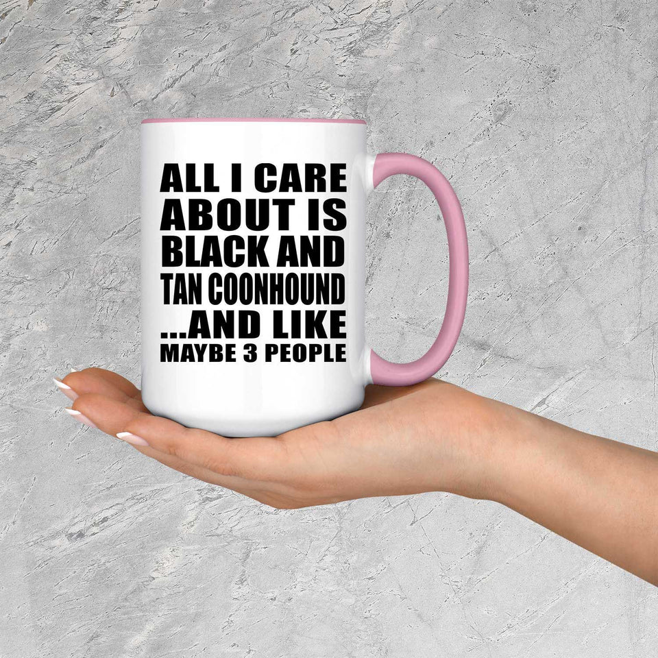All I Care About Is Black And Tan Coonhound - 15oz Accent Mug Pink