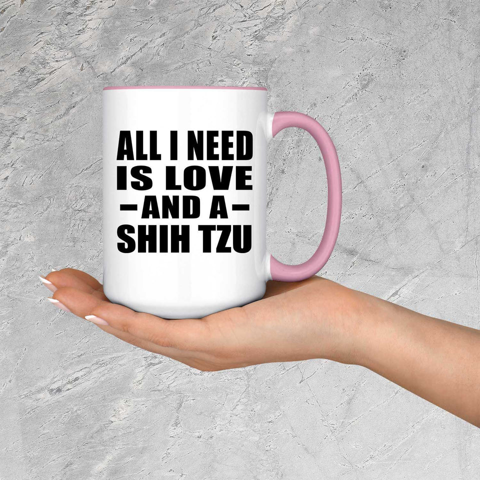 All I Need Is Love And A Shih Tzu - 15oz Accent Mug Pink