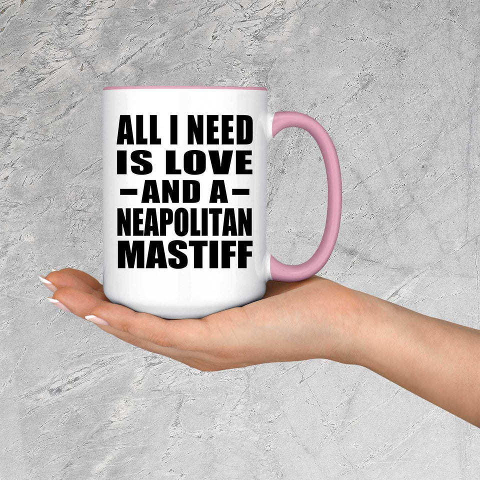 All I Need Is Love And A Neapolitan Mastiff - 15oz Accent Mug Pink
