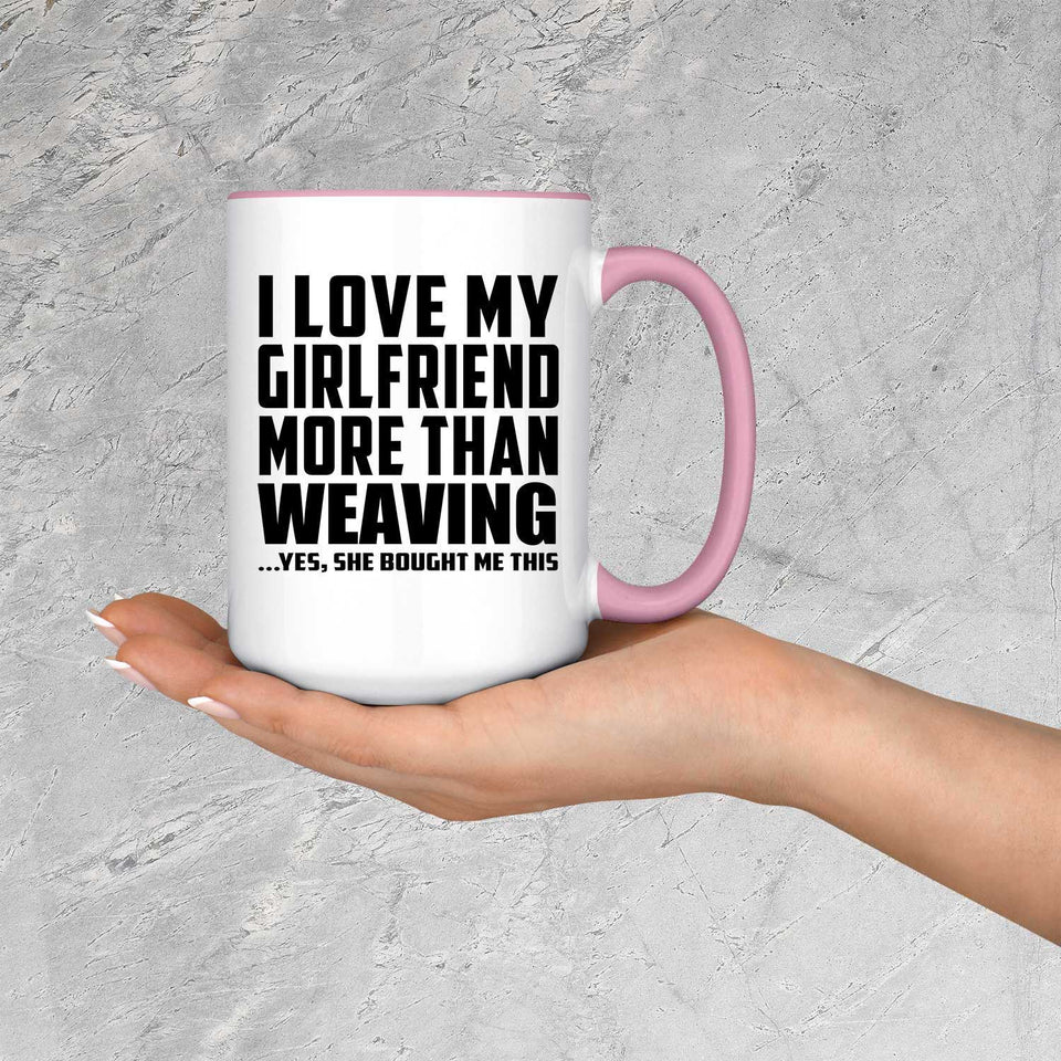 I Love My Girlfriend More Than Weaving - 15oz Accent Mug Pink