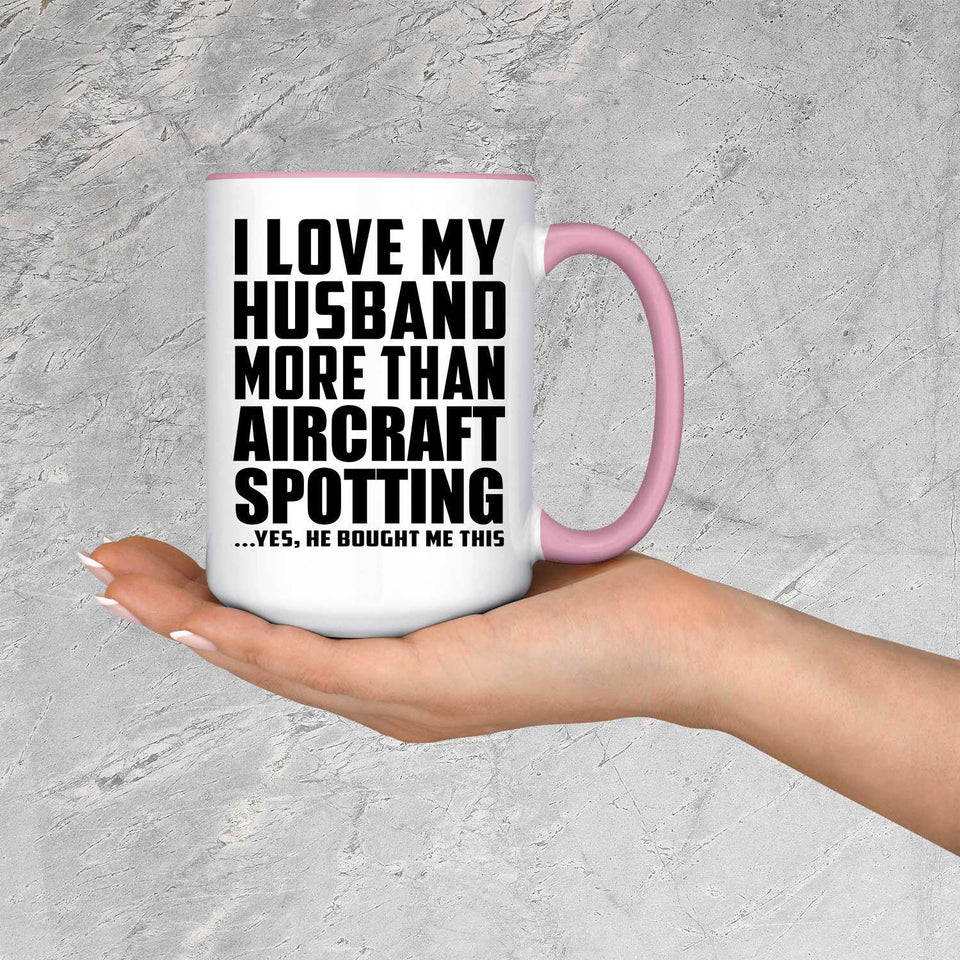 I Love My Husband More Than Aircraft Spotting - 15oz Accent Mug Pink
