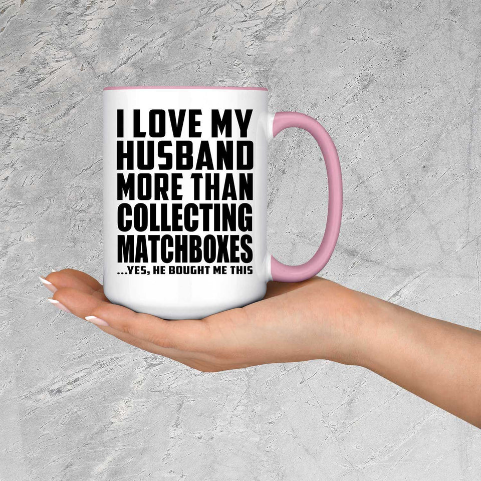 I Love My Husband More Than Collecting Matchboxes - 15oz Accent Mug Pink