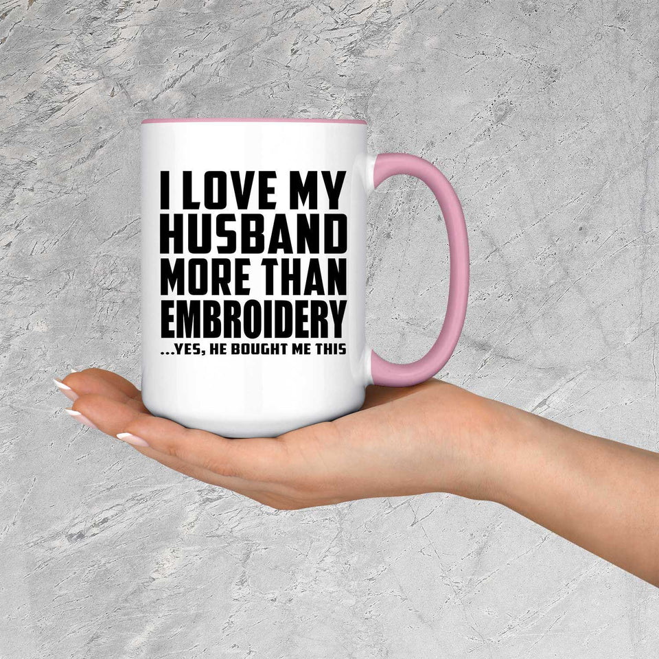 I Love My Husband More Than Embroidery - 15oz Accent Mug Pink