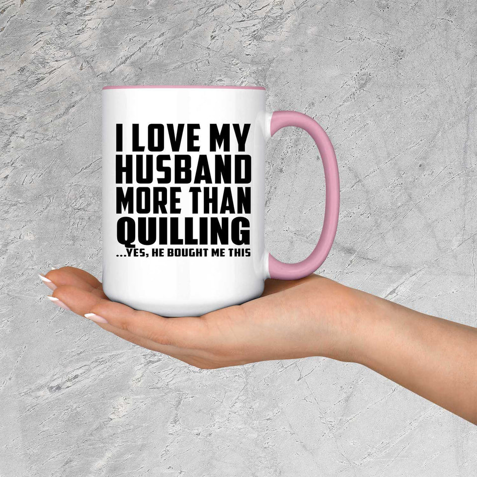 I Love My Husband More Than Quilling - 15oz Accent Mug Pink