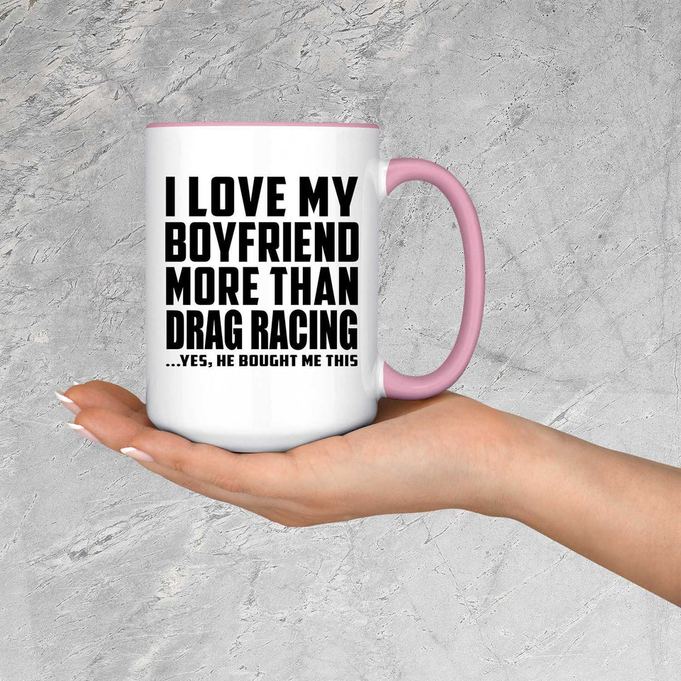 I Love My Boyfriend More Than Drag Racing - 15oz Accent Mug Pink