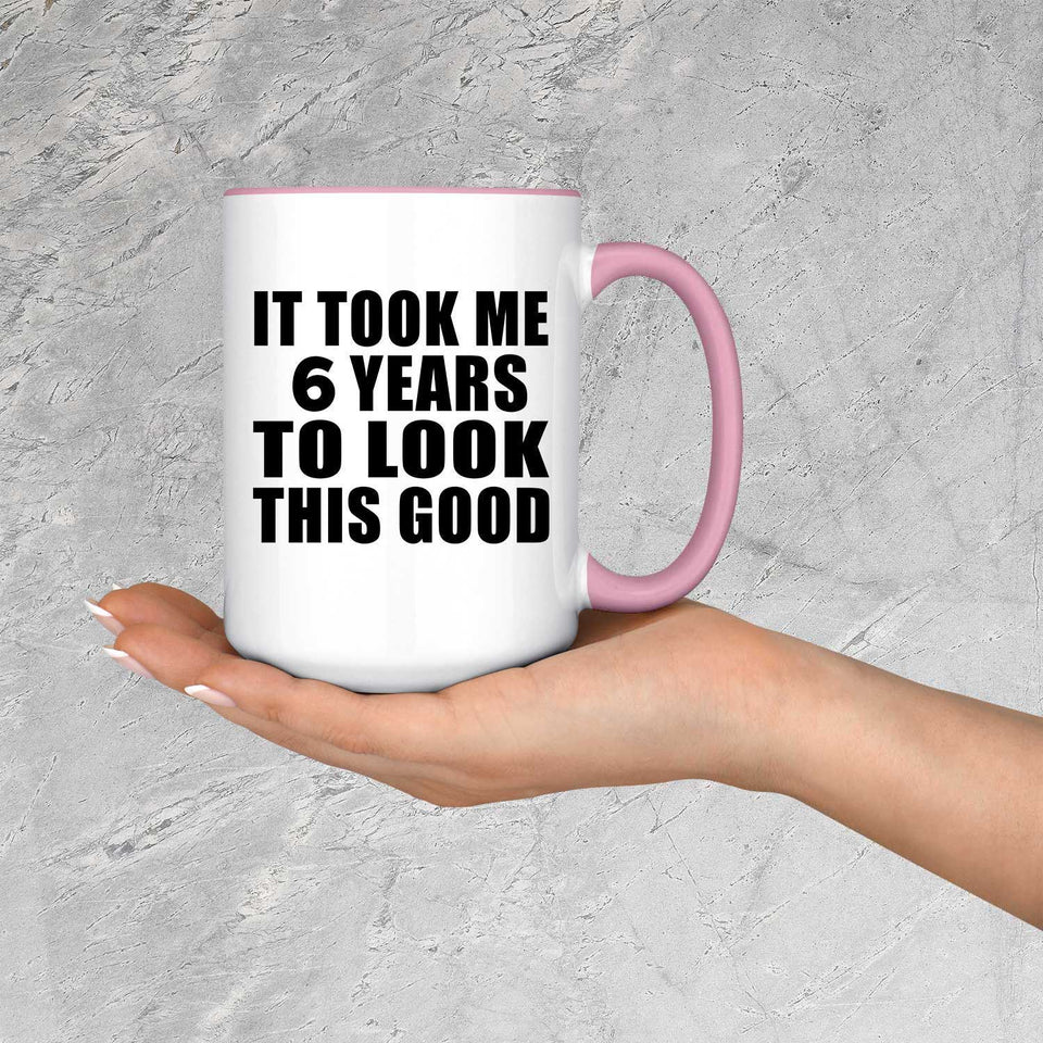 6th Birthday Took Me 6 Years To Look This Good - 15oz Accent Mug Pink