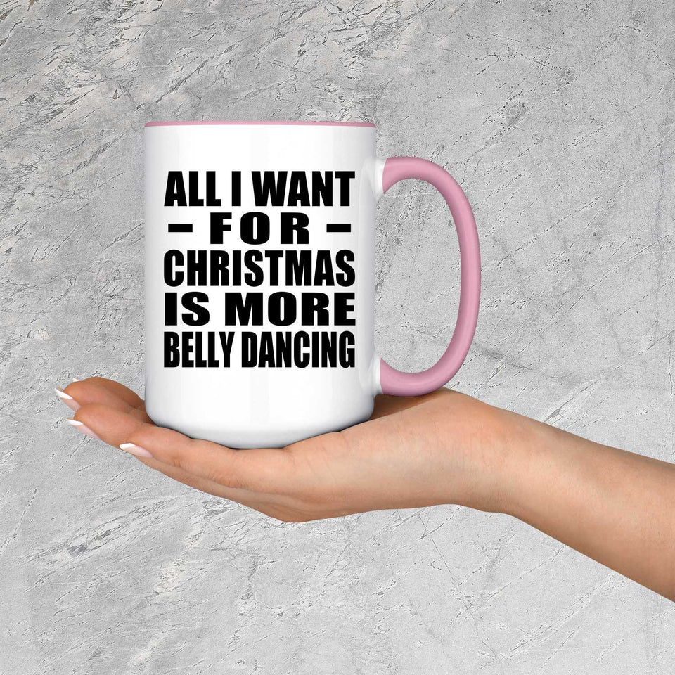 All I Want For Christmas Is More Belly Dancing - 15oz Accent Mug Pink