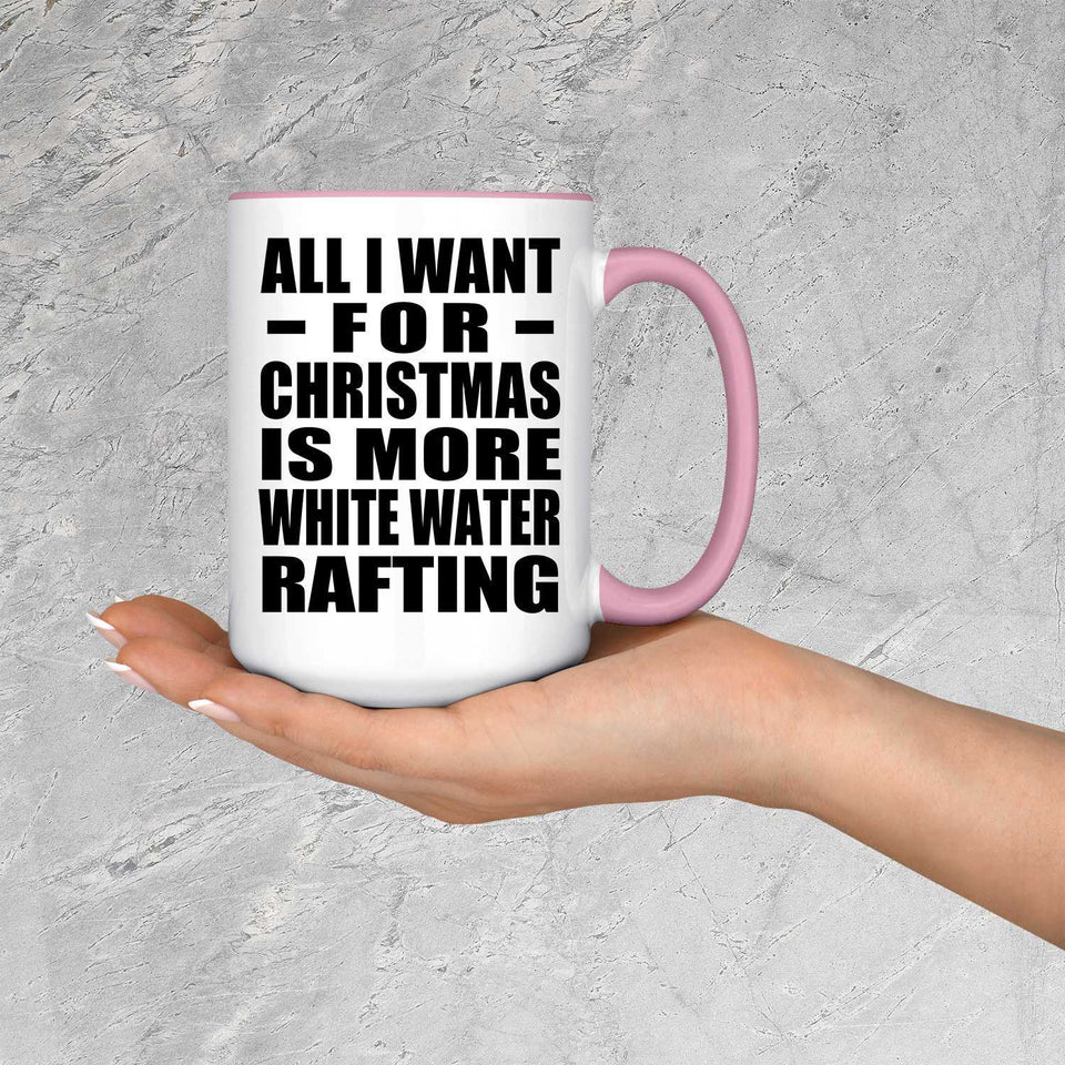 All I Want For Christmas Is More White Water Rafting - 15oz Accent Mug Pink