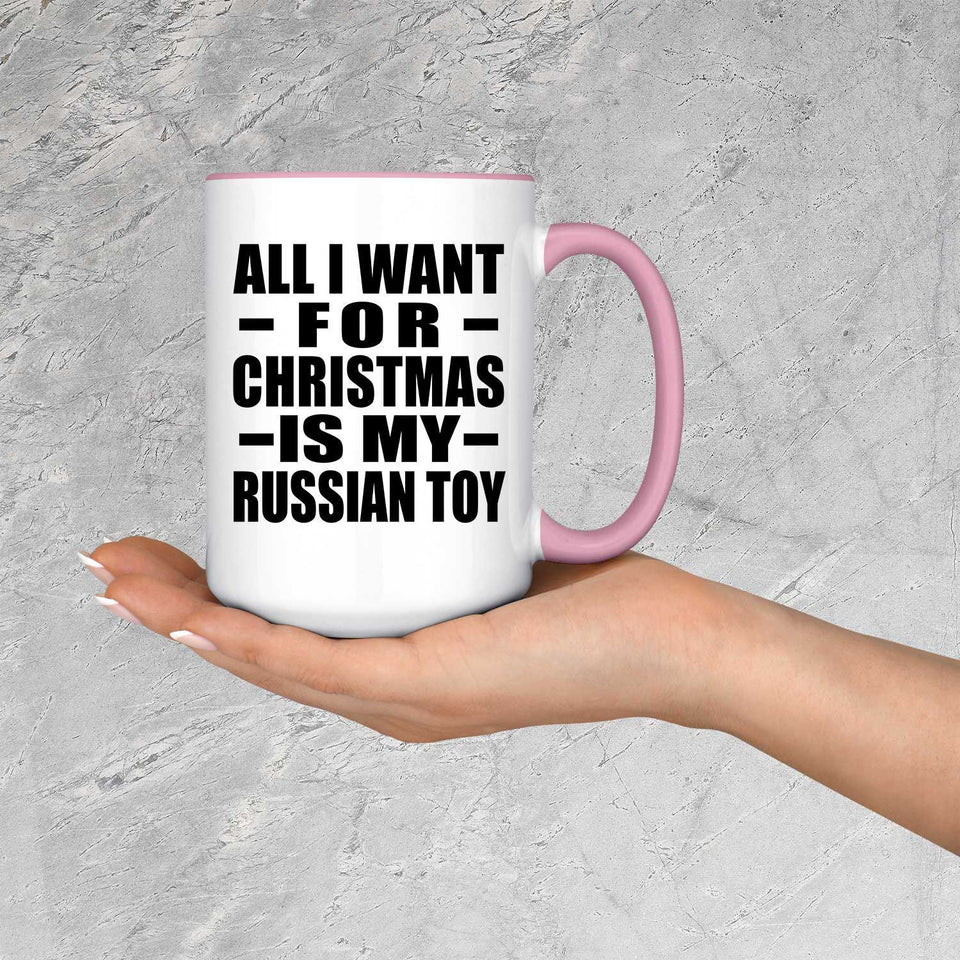 All I Want For Christmas Is My Russian Toy - 15oz Accent Mug Pink