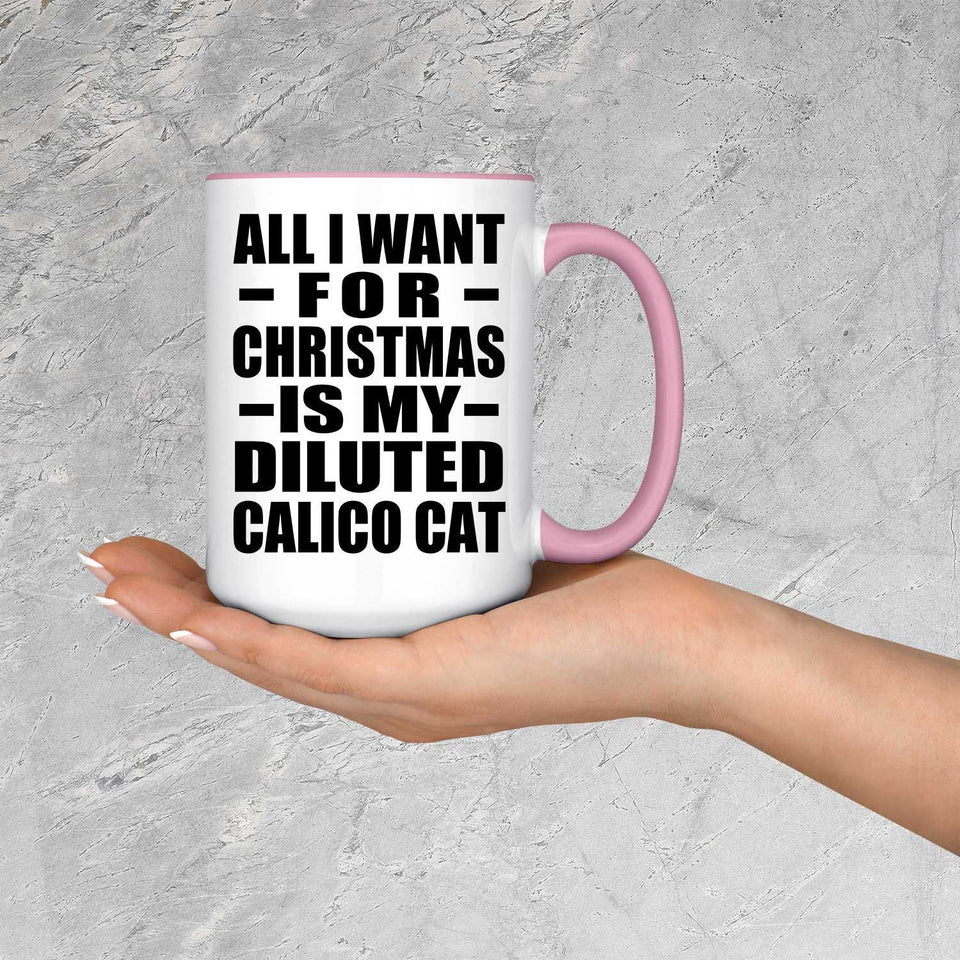 All I Want For Christmas Is My Diluted Calico Cat - 15oz Accent Mug Pink