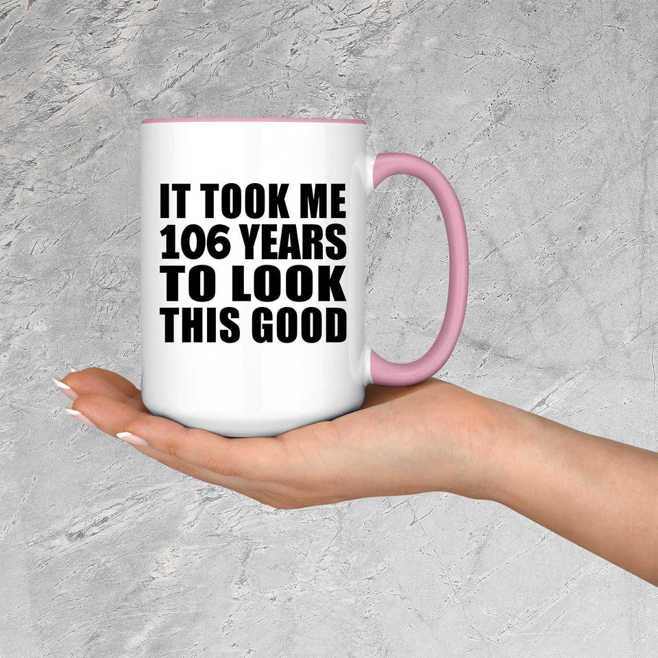 106th Birthday Took Me 106 Years To Look This Good - 15oz Accent Mug Pink
