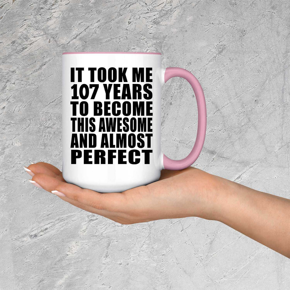 107th Birthday Took 107 Years To Become Awesome & Perfect - 15oz Accent Mug Pink