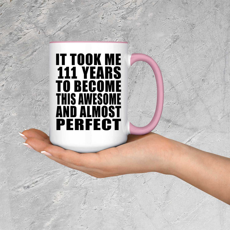 111th Birthday Took 111 Years To Become Awesome & Perfect - 15oz Accent Mug Pink