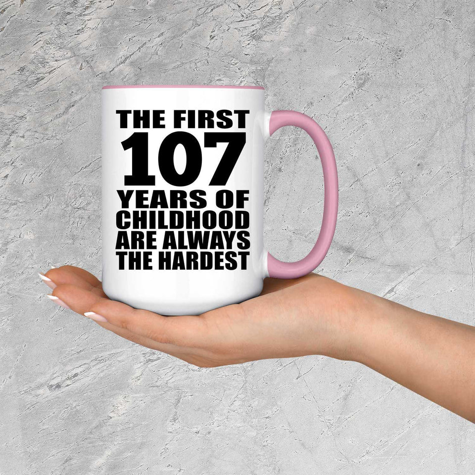 107th Birthday First 107 Years of Childhood Are The Hardest - 15oz Accent Mug Pink