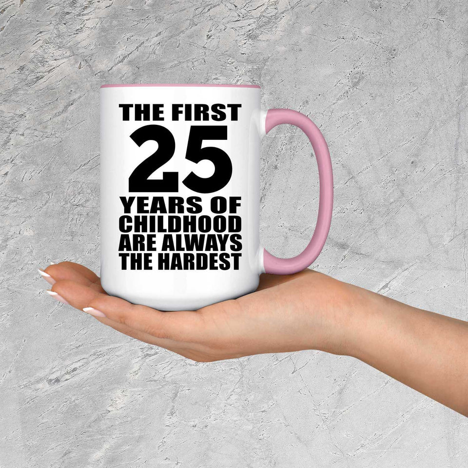 25th Birthday First 25 Years of Childhood Are The Hardest - 15oz Accent Mug Pink
