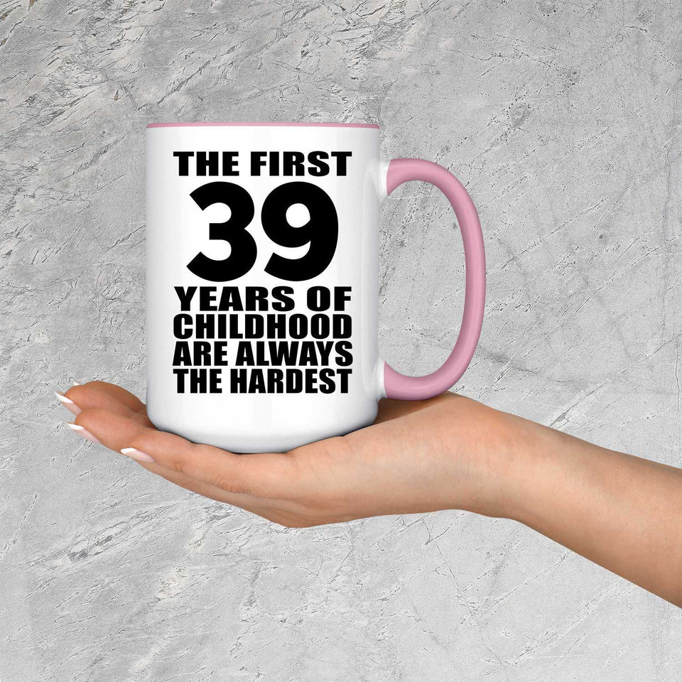39th Birthday First 39 Years of Childhood Are The Hardest - 15oz Accent Mug Pink