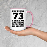 73rd Birthday First 73 Years of Childhood Are The Hardest - 15oz Accent Mug Pink