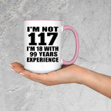 117th Birthday I'm Not 117 I'm 18 With 99 Years Experience - 15oz Accent Mug Pink