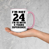 24th Birthday I'm Not 24 I'm 18 With 6 Years Experience - 15oz Accent Mug Pink