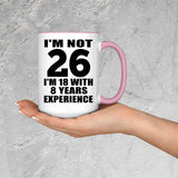 26th Birthday I'm Not 26 I'm 18 With 8 Years Experience - 15oz Accent Mug Pink