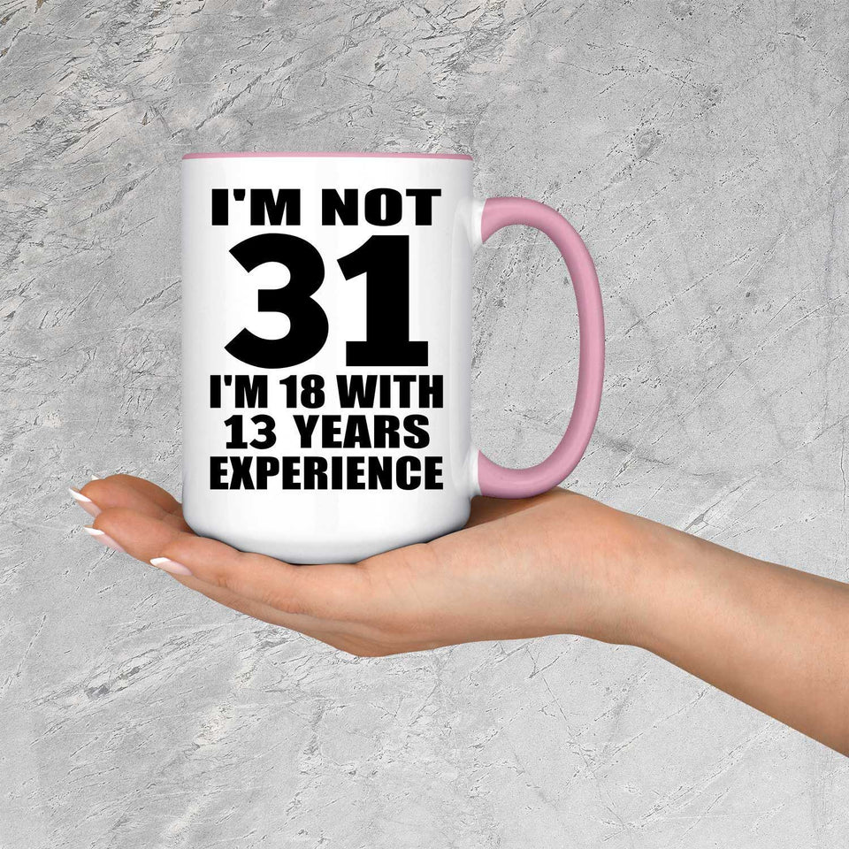 31st Birthday I'm Not 31 I'm 18 With 13 Years Experience - 15oz Accent Mug Pink