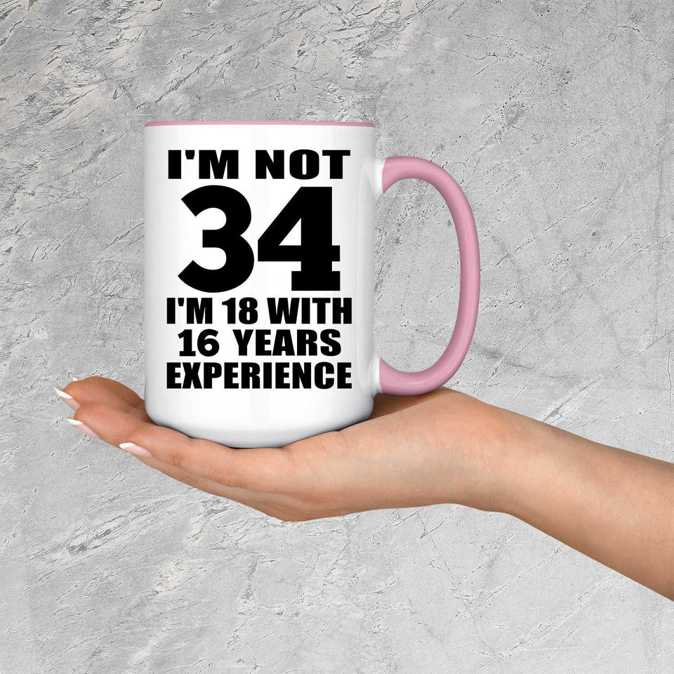34th Birthday I'm Not 34 I'm 18 With 16 Years Experience - 15oz Accent Mug Pink