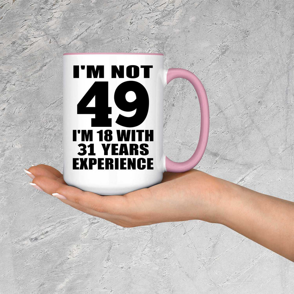 49th Birthday I'm Not 49 I'm 18 With 31 Years Experience - 15oz Accent Mug Pink