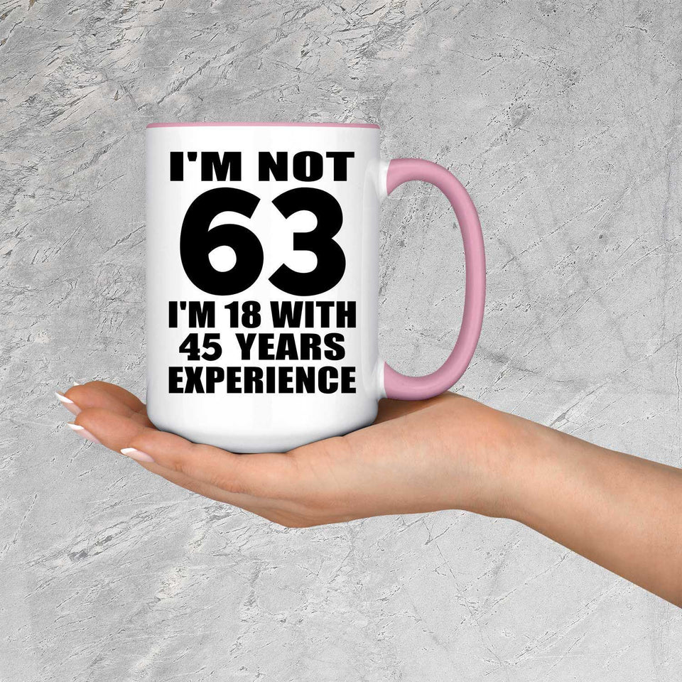 63rd Birthday I'm Not 63 I'm 18 With 45 Years Experience - 15oz Accent Mug Pink