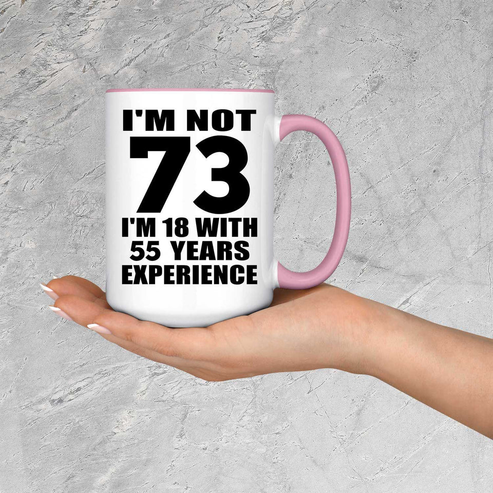 73rd Birthday I'm Not 73 I'm 18 With 55 Years Experience - 15oz Accent Mug Pink