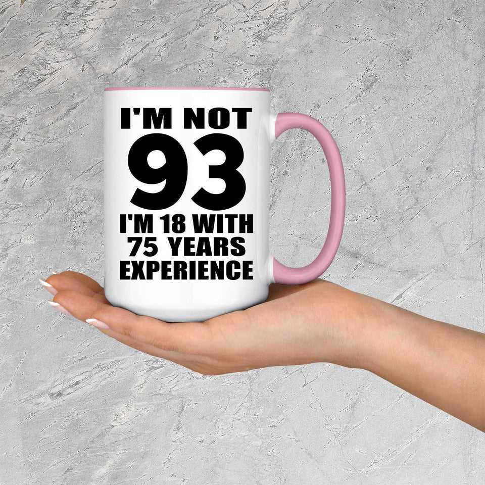 93rd Birthday I'm Not 93 I'm 18 With 75 Years Experience - 15oz Accent Mug Pink