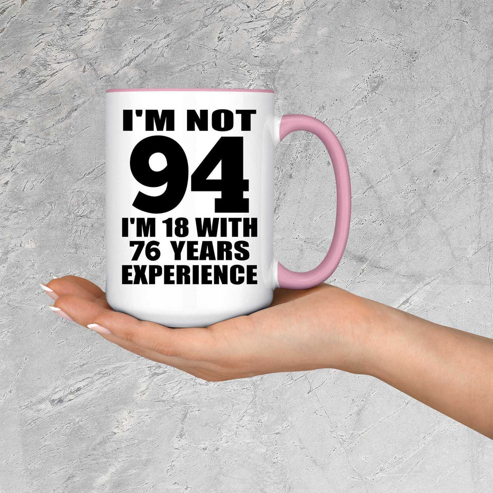 94th Birthday I'm Not 94 I'm 18 With 76 Years Experience - 15oz Accent Mug Pink