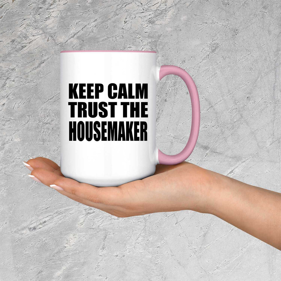 Keep Calm and Trust The Housemaker - 15oz Accent Mug Pink