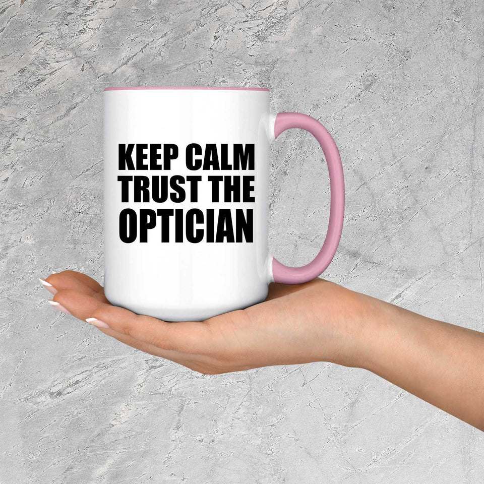 Keep Calm and Trust The Optician - 15oz Accent Mug Pink