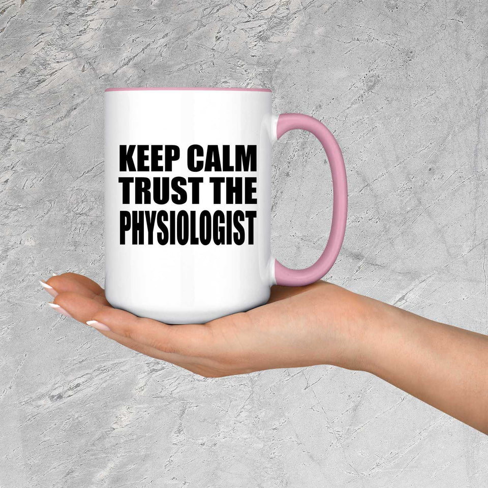Keep Calm and Trust The Physiologist - 15oz Accent Mug Pink