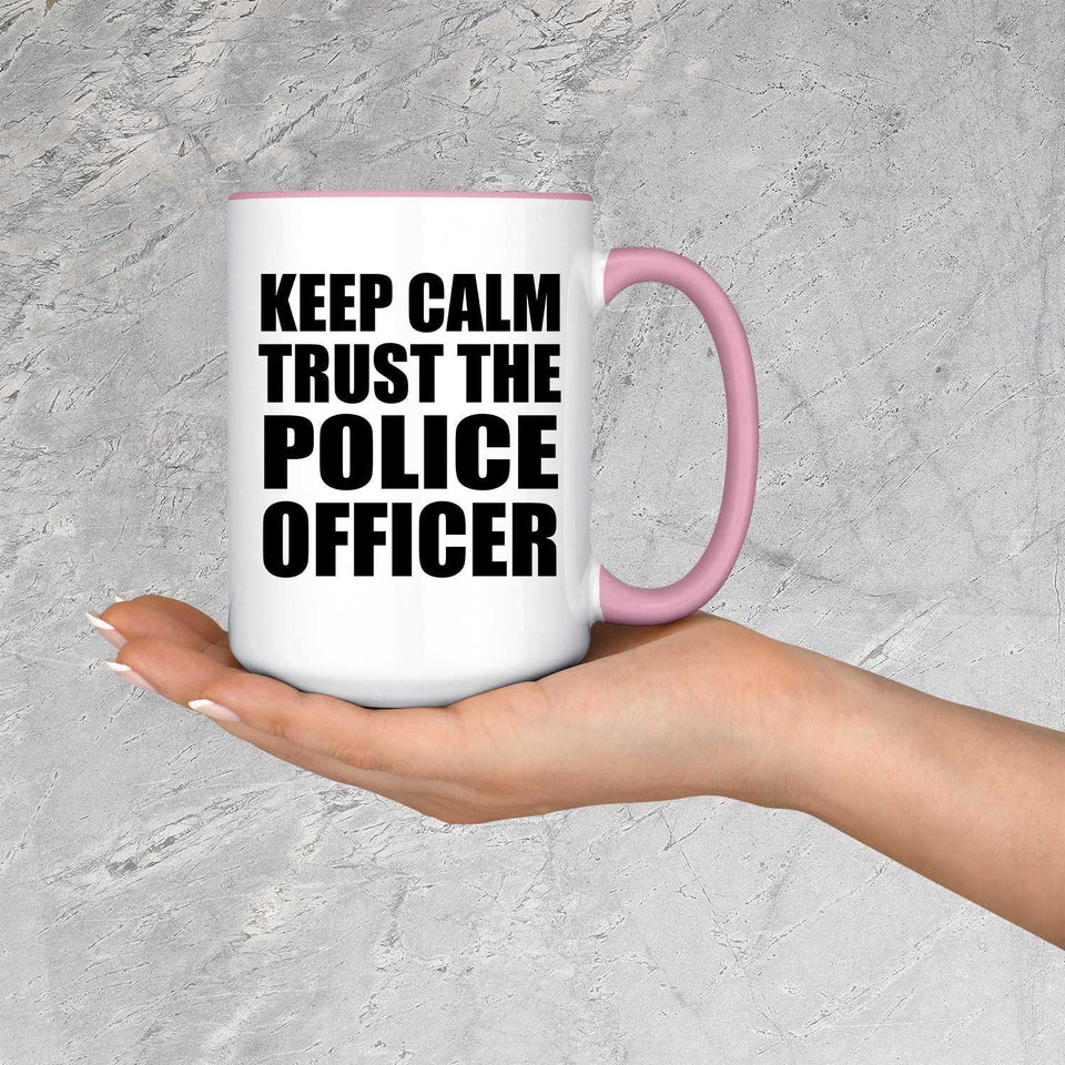 Keep Calm and Trust The Police Officer - 15oz Accent Mug Pink