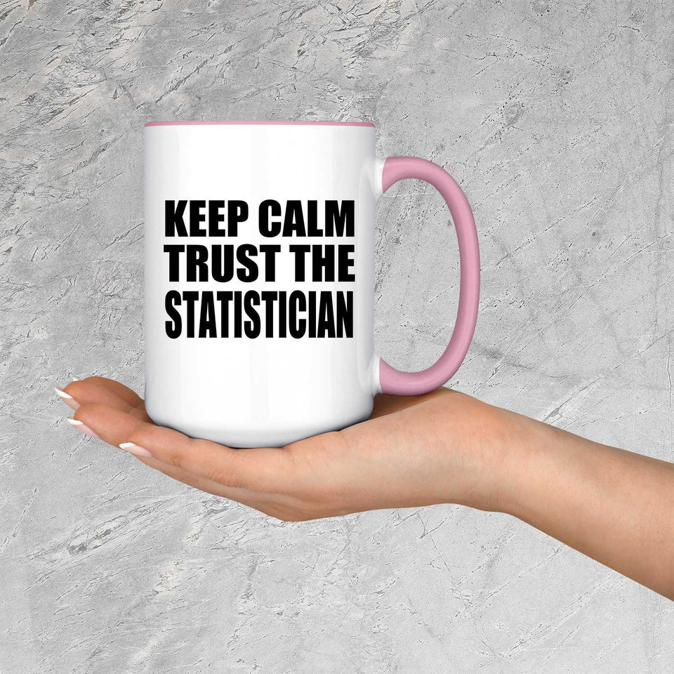 Keep Calm and Trust The Statistician - 15oz Accent Mug Pink