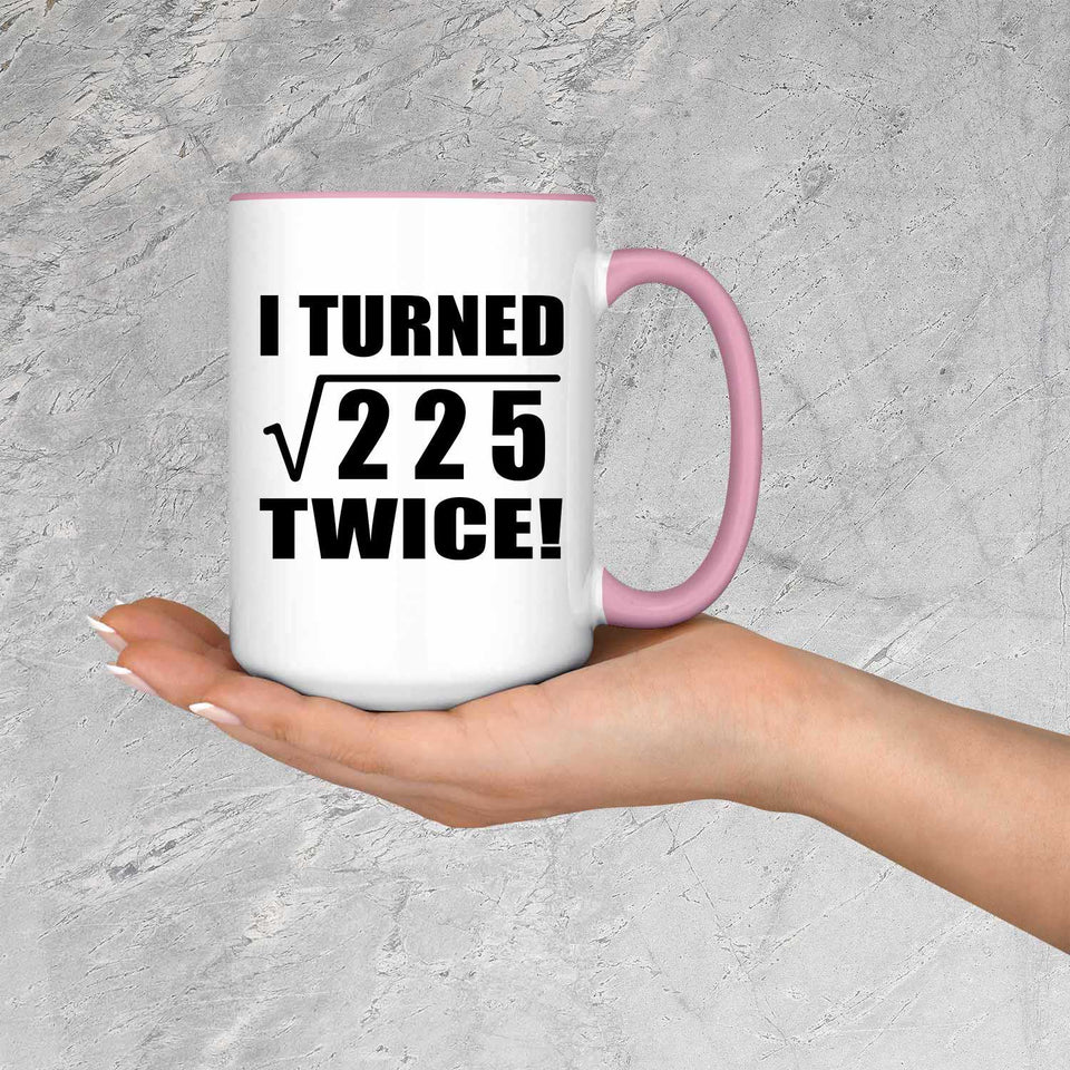 30th Birthday I Turned Square Root of 225 Twice - 15oz Accent Mug Pink