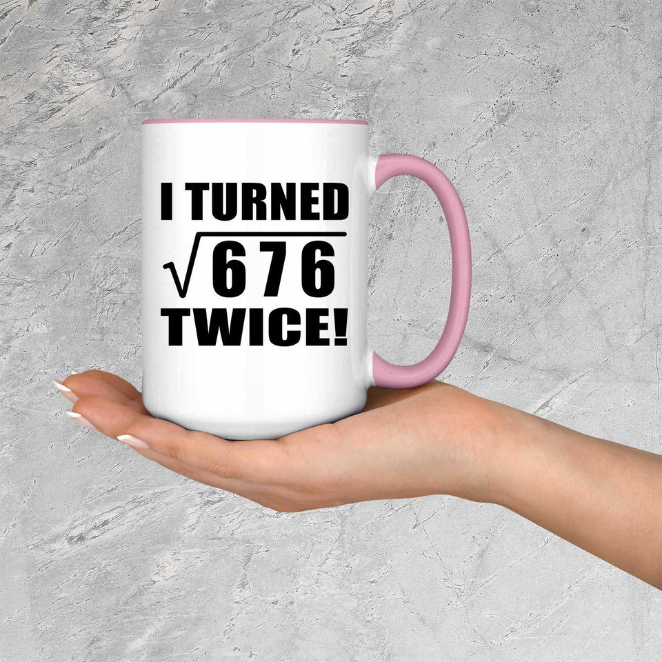 52nd Birthday I Turned Square Root of 676 Twice - 15oz Accent Mug Pink