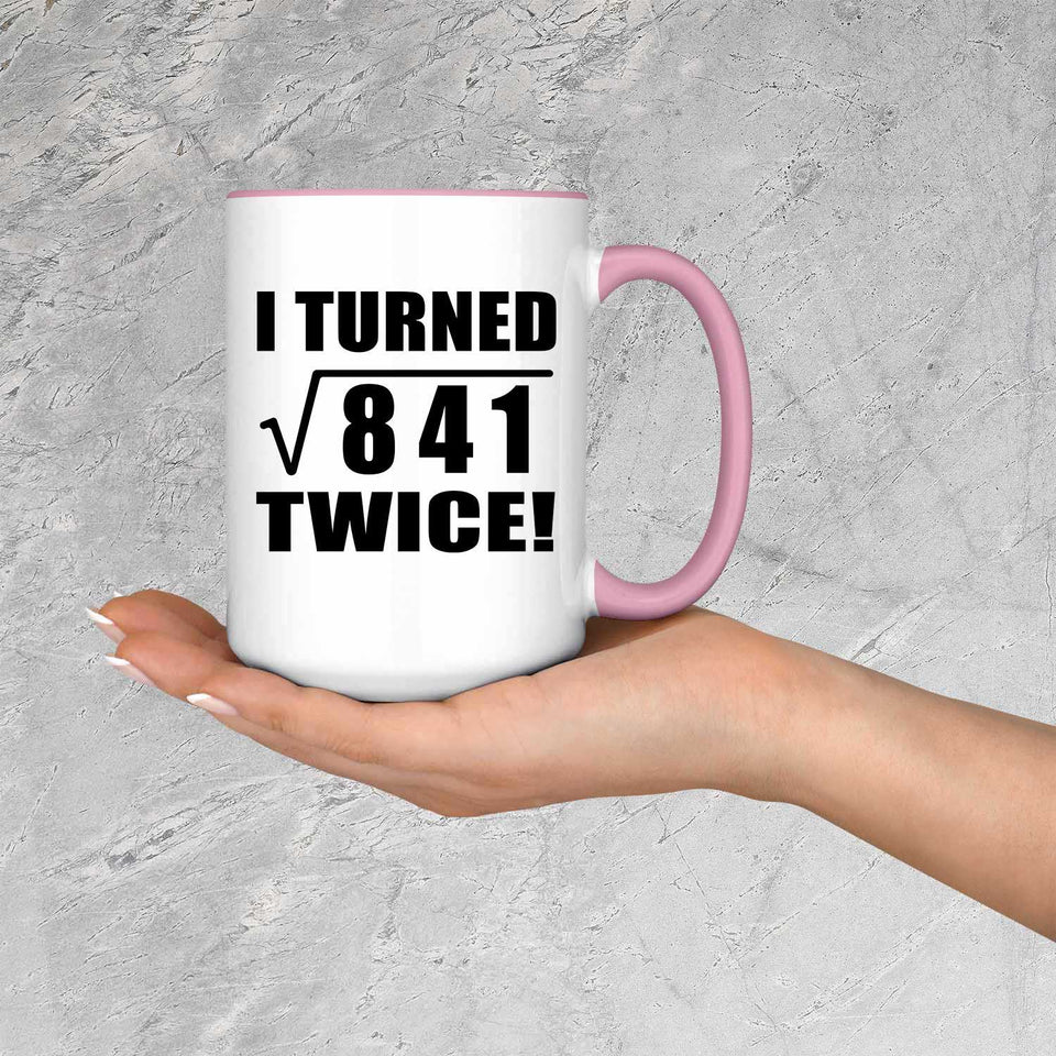 58th Birthday I Turned Square Root of 841 Twice - 15oz Accent Mug Pink