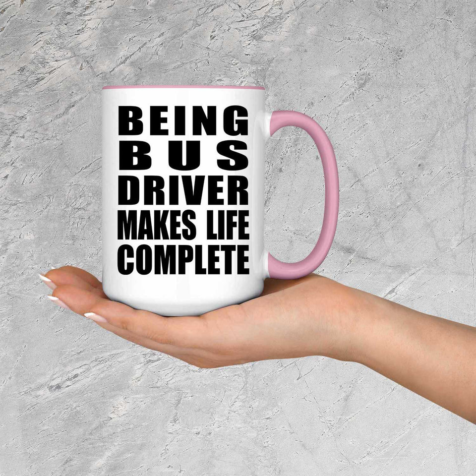 Being Bus Driver Makes Life Complete - 15oz Accent Mug Pink