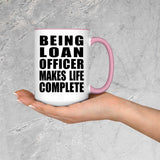 Being Loan Officer Makes Life Complete - 15oz Accent Mug Pink
