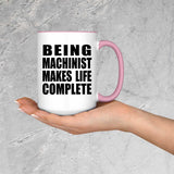 Being Machinist Makes Life Complete - 15oz Accent Mug Pink