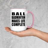 Ball Badminton Makes Life Complete - 15oz Accent Mug Pink
