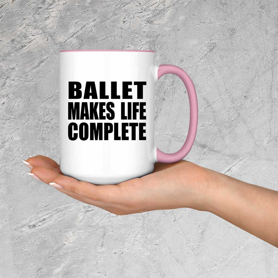 Ballet Makes Life Complete - 15oz Accent Mug Pink