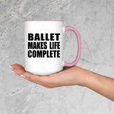 Ballet Makes Life Complete - 15oz Accent Mug Pink