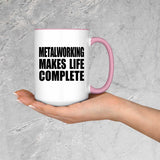 Metalworking Makes Life Complete - 15oz Accent Mug Pink